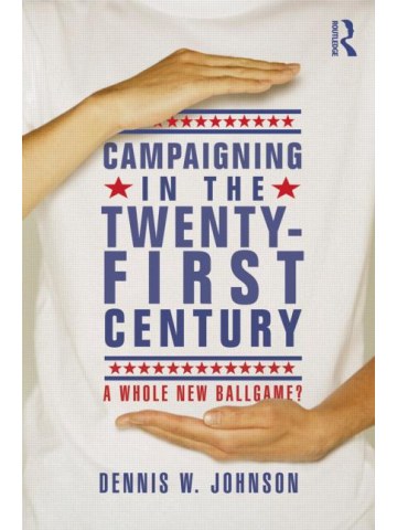 Campaigning in the Twenty-First Century Campaigning in the Twenty-First Century