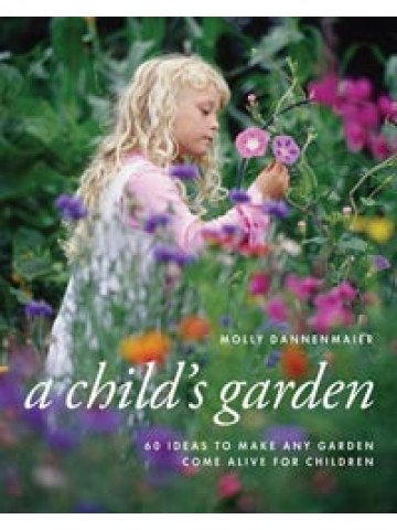 A Child's Garden 60 Ideas to Make Any Garden Come Alive for Children