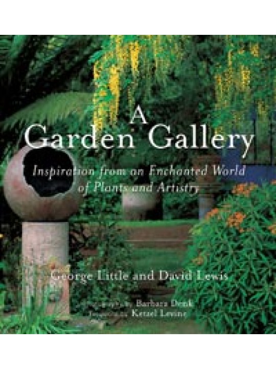A Garden Gallery, The Plants, Art, and Hardscape of Little and Lewis