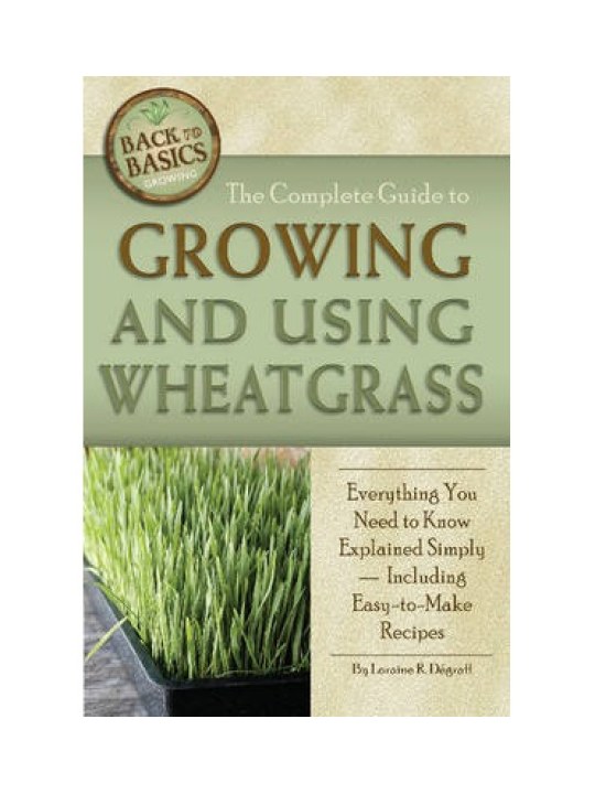 Complete Guide to Growing and Using Wheatgrass (Καλλιέργεια και χρήση σιταρόχορτου - έκδοση στα αγγλικά)