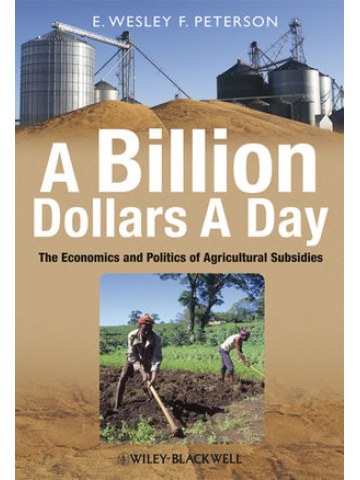 A Billion Dollars a Day: The Economics and Politics of Agricultural Subsidies A Billion Dollars a Day: The Economics and Politics of Agricultural Subsidies