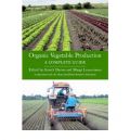 Organic Vegetable Production: A Complete Guide (Πλήρης οδηγός βιολογικής καλλιέργειας λαχανικών - έκδοση στα αγγλικά)